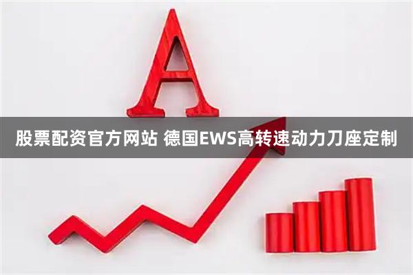 股票配资官方网站 德国EWS高转速动力刀座定制